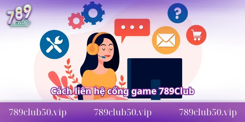 liên hệ 789Club Cách liên hệ cổng game 789Club hỗ trợ người chơi