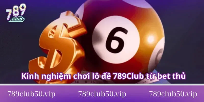 Lô Đề 789club Kinh nghiệm chơi lô đề 789Club từ bet thủ