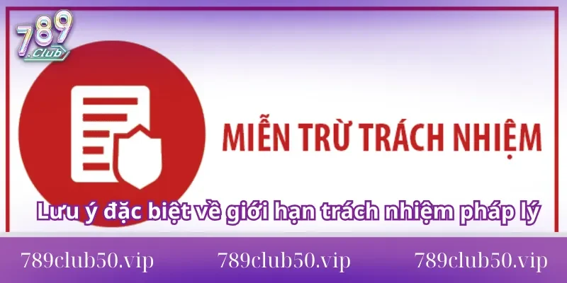 miễn trừ trách nhiệm 789Club Lưu ý đặc biệt về giới hạn trách nhiệm pháp lý