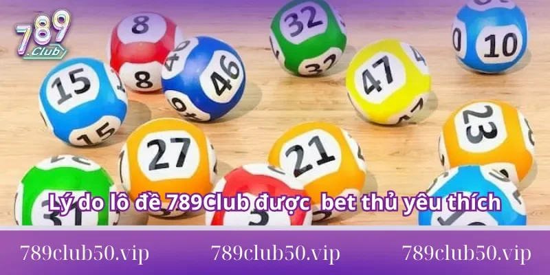 Lô Đề 789club Lý do lô đề 789Club được nhiều bet thủ yêu thích