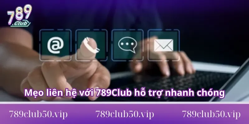 liên hệ với 789Club Mẹo liên hệ với 789Club để được hỗ trợ nhanh chóng