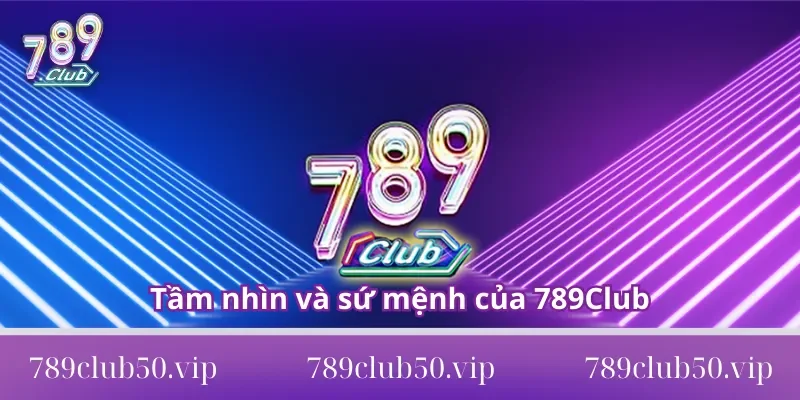 về chúng tôi 789cclub Tầm nhìn và sứ mệnh của 789Club