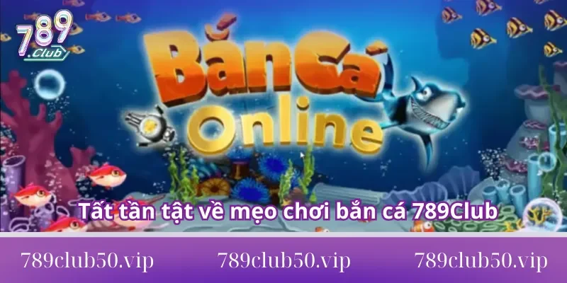 bắn cá 789Club Tất tần tật về mẹo chơi bắn cá 789Club